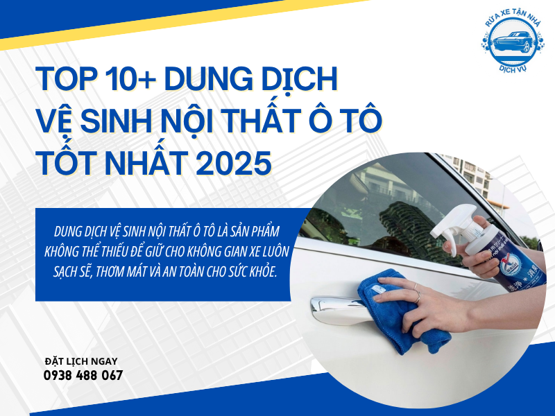 Top 10+ Dung Dịch Vệ Sinh Nội Thất Ô Tô Tốt Nhất 2025
