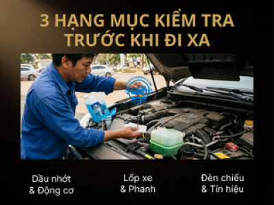 3 Hạng Mục Cần Lưu Ý Kiểm Tra Trước Khi Đi Xa Mà Chủ Xe Cần Biết