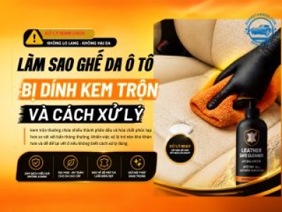 Ghế Da Ô Tô Bị Dính Kem Trộn Phải Làm Sao? Cách Xử Lý Hiệu Quả