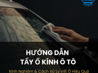 Hướng Dẫn Tẩy Ố Kính Ô Tô: Kinh Nghiệm Và Cách Xử Lý Vết Ố Hiệu Quả